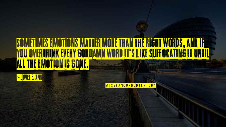 Until You Were Gone Quotes By Jewel E. Ann: Sometimes emotions matter more than the right words, Until You Were Gone Quotes By Jewel E. Ann: Sometimes emotions matter more than the right words,