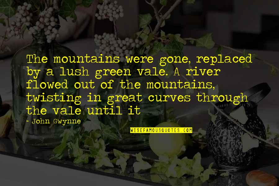 Until You Were Gone Quotes By John Gwynne: The mountains were gone, replaced by a lush Until You Were Gone Quotes By John Gwynne: The mountains were gone, replaced by a lush