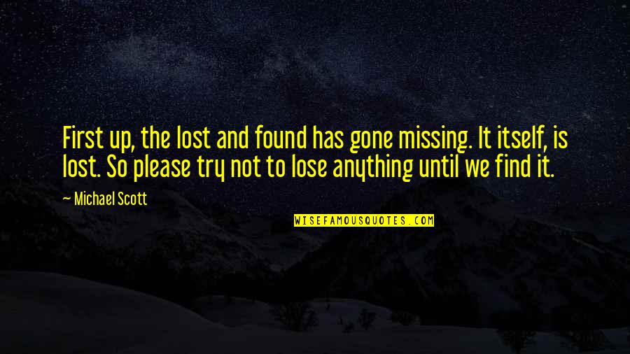 Until You Were Gone Quotes By Michael Scott: First up, the lost and found has gone Until You Were Gone Quotes By Michael Scott: First up, the lost and found has gone