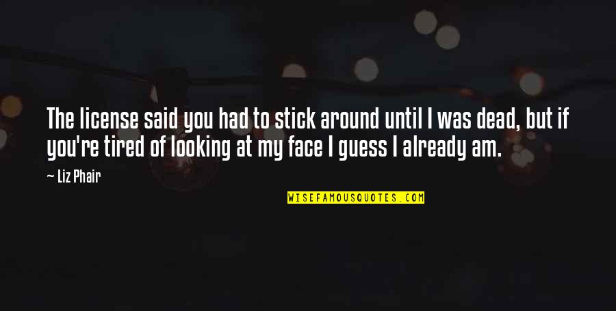 Until You're Dead Quotes By Liz Phair: The license said you had to stick around