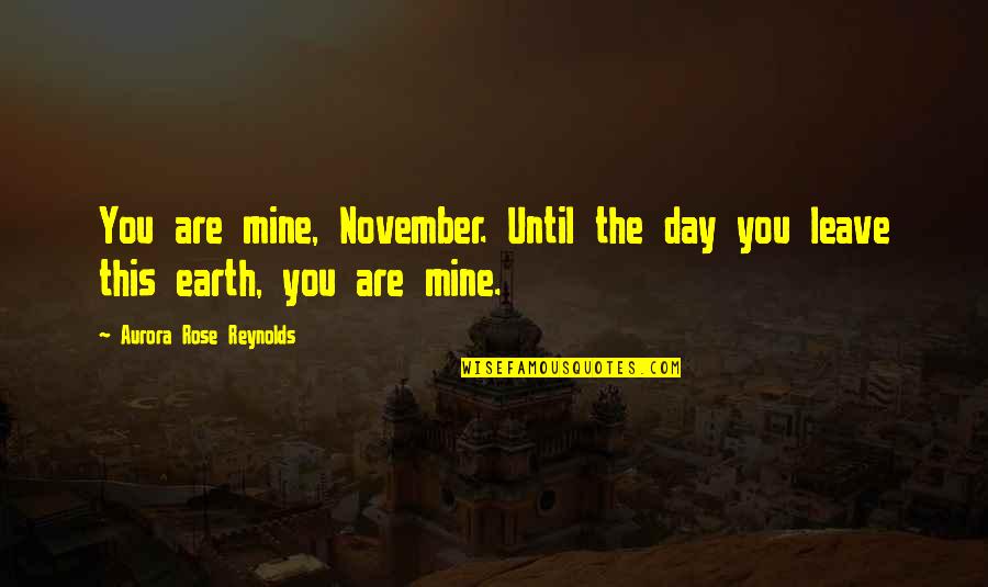 Until You're Mine Quotes By Aurora Rose Reynolds: You are mine, November. Until the day you Until You're Mine Quotes By Aurora Rose Reynolds: You are mine, November. Until the day you