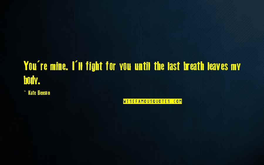 Until You're Mine Quotes By Kate Benson: You're mine. I'll fight for you until the