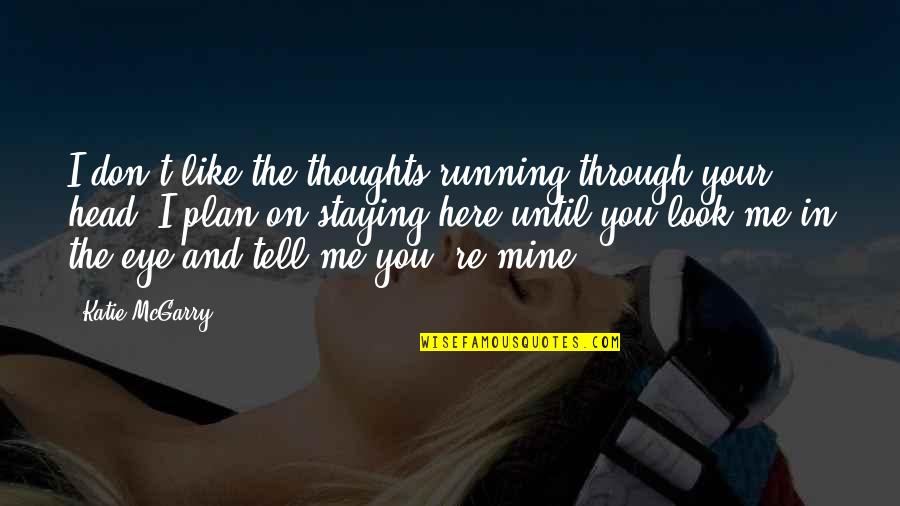 Until You're Mine Quotes By Katie McGarry: I don't like the thoughts running through your Until You're Mine Quotes By Katie McGarry: I don't like the thoughts running through your