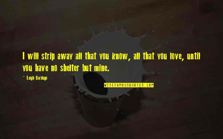 Until You're Mine Quotes By Leigh Bardugo: I will strip away all that you know, Until You're Mine Quotes By Leigh Bardugo: I will strip away all that you know,