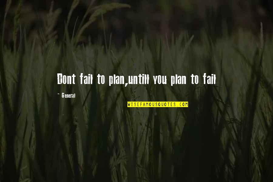 Untill Quotes By General: Dont fail to plan,untill you plan to fail