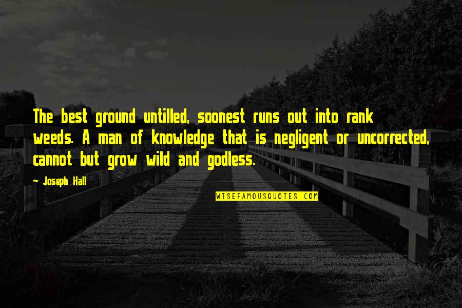 Untilled Quotes By Joseph Hall: The best ground untilled, soonest runs out into