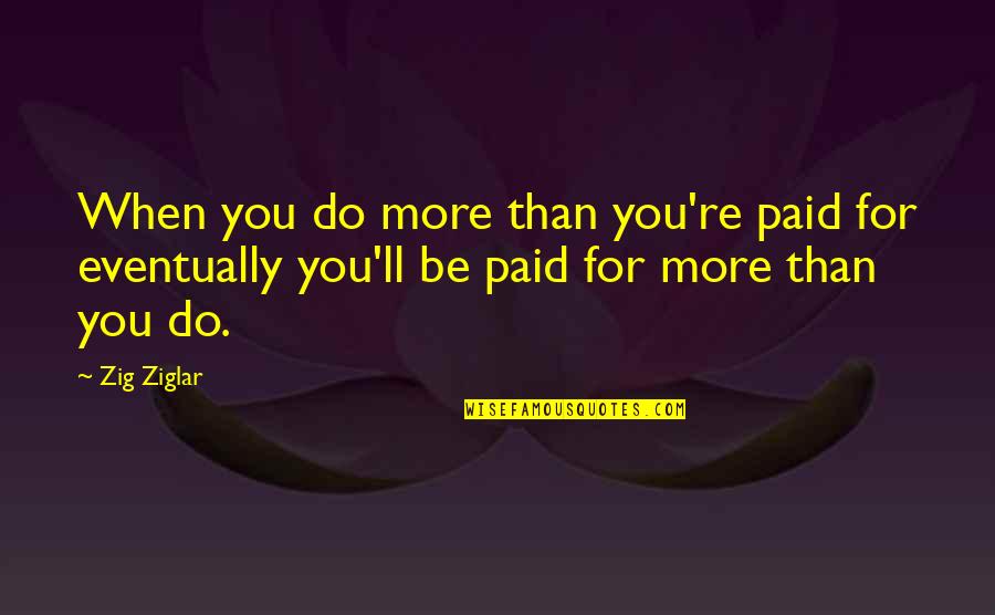 Untilnothing Quotes By Zig Ziglar: When you do more than you're paid for