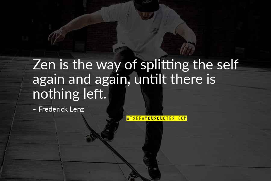 Untilt Quotes By Frederick Lenz: Zen is the way of splitting the self