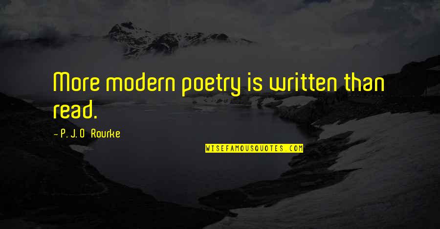 Untilt Quotes By P. J. O'Rourke: More modern poetry is written than read.