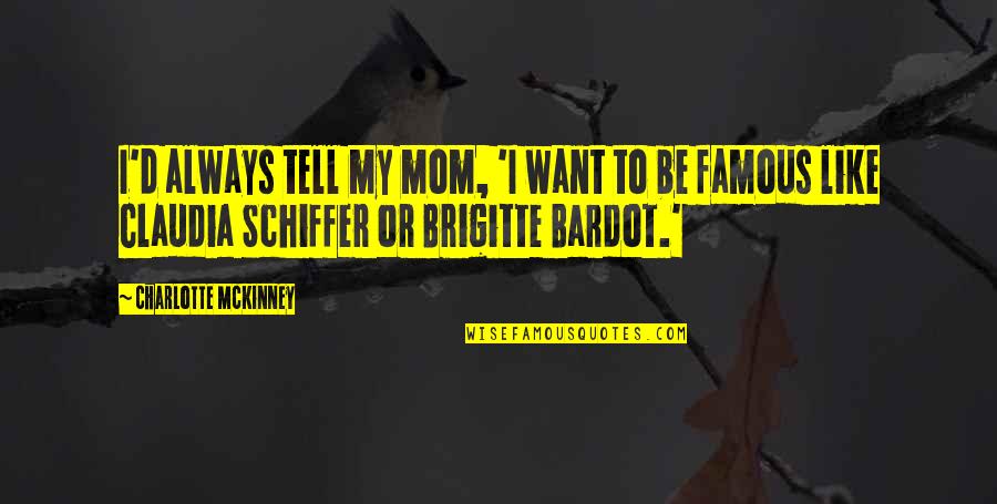 Untiltomorrow Quotes By Charlotte McKinney: I'd always tell my mom, 'I want to Untiltomorrow Quotes By Charlotte McKinney: I'd always tell my mom, 'I want to