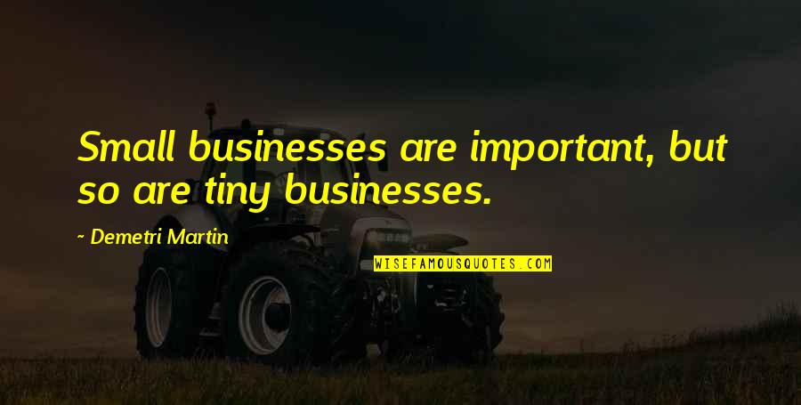 Untiltomorrow Quotes By Demetri Martin: Small businesses are important, but so are tiny Untiltomorrow Quotes By Demetri Martin: Small businesses are important, but so are tiny