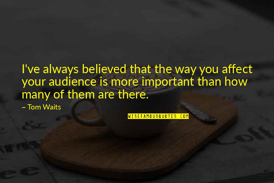 Untimely Deaths Quotes By Tom Waits: I've always believed that the way you affect