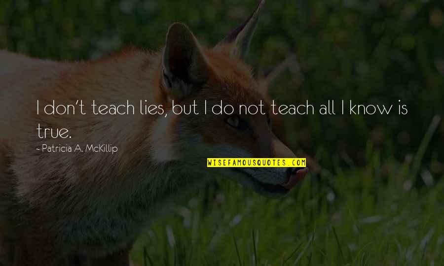 Untimely Meditations Nietzsche Quotes By Patricia A. McKillip: I don't teach lies, but I do not
