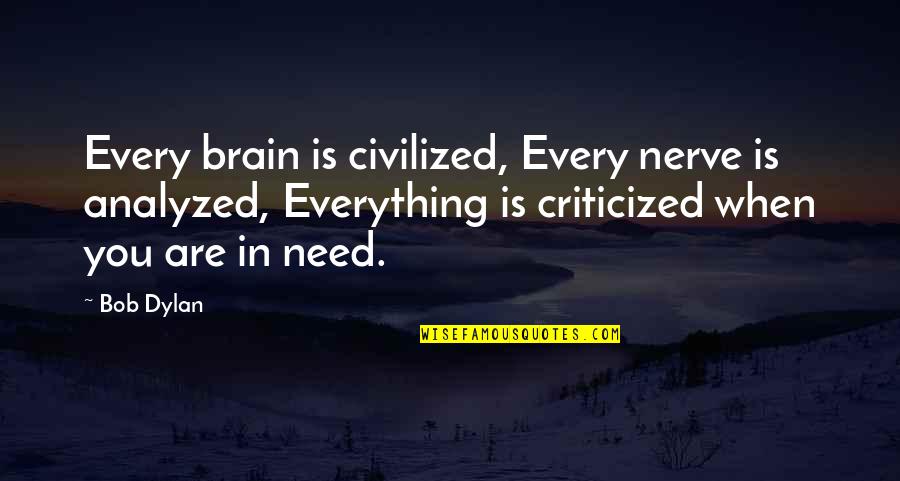 Untimely Passing Quotes By Bob Dylan: Every brain is civilized, Every nerve is analyzed,