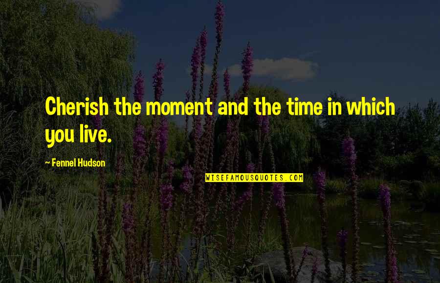 Untimely Passing Quotes By Fennel Hudson: Cherish the moment and the time in which