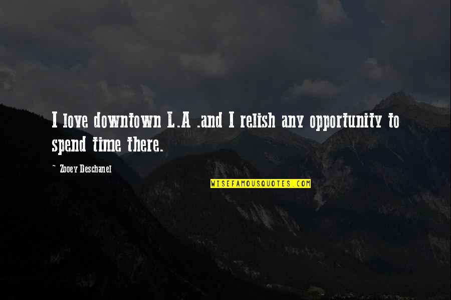 Untimely Passing Quotes By Zooey Deschanel: I love downtown L.A .and I relish any