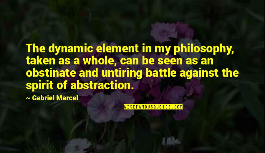 Untiring Quotes By Gabriel Marcel: The dynamic element in my philosophy, taken as