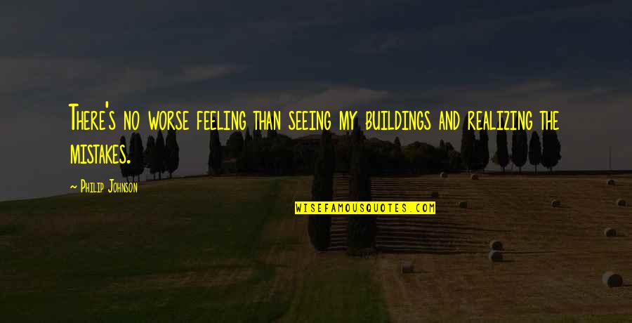 Untitled Indiana Quotes By Philip Johnson: There's no worse feeling than seeing my buildings