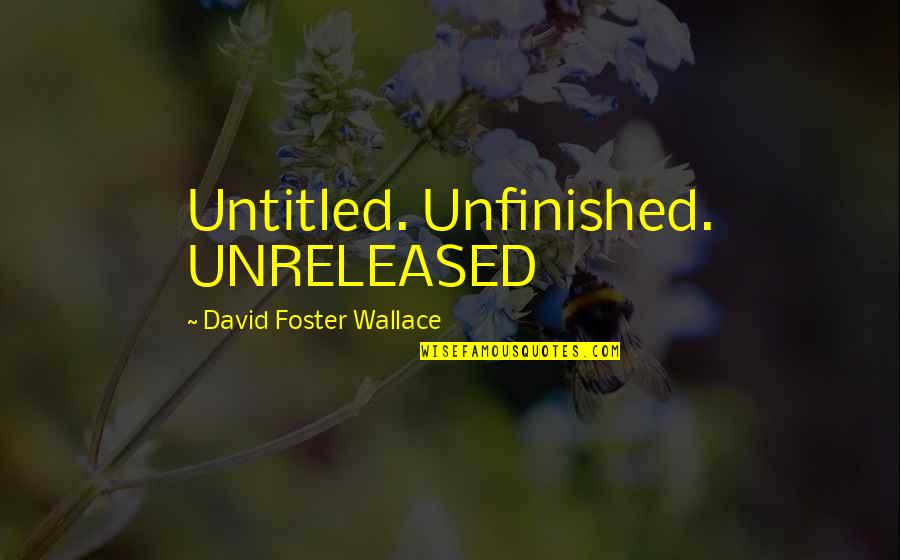 Untitled Quotes By David Foster Wallace: Untitled. Unfinished. UNRELEASED