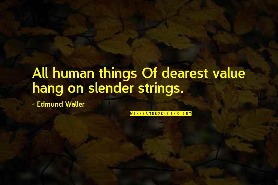 Untitled Quotes By Edmund Waller: All human things Of dearest value hang on