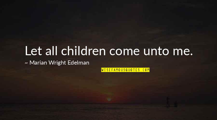 Unto Quotes By Marian Wright Edelman: Let all children come unto me.