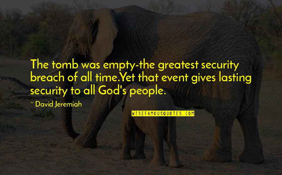 Unto The Breach Quotes By David Jeremiah: The tomb was empty-the greatest security breach of Unto The Breach Quotes By David Jeremiah: The tomb was empty-the greatest security breach of