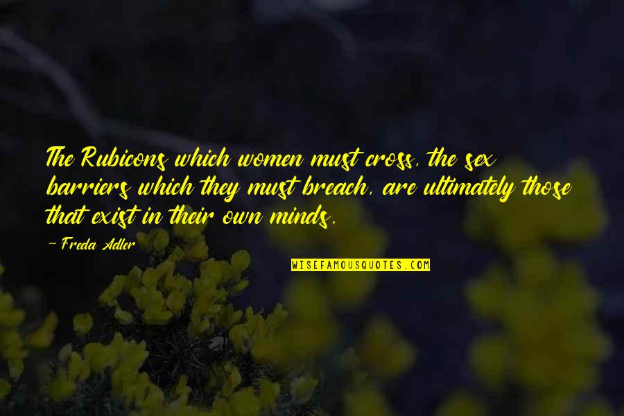 Unto The Breach Quotes By Freda Adler: The Rubicons which women must cross, the sex Unto The Breach Quotes By Freda Adler: The Rubicons which women must cross, the sex
