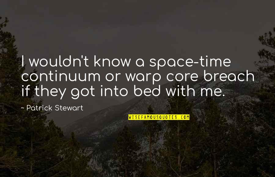 Unto The Breach Quotes By Patrick Stewart: I wouldn't know a space-time continuum or warp Unto The Breach Quotes By Patrick Stewart: I wouldn't know a space-time continuum or warp