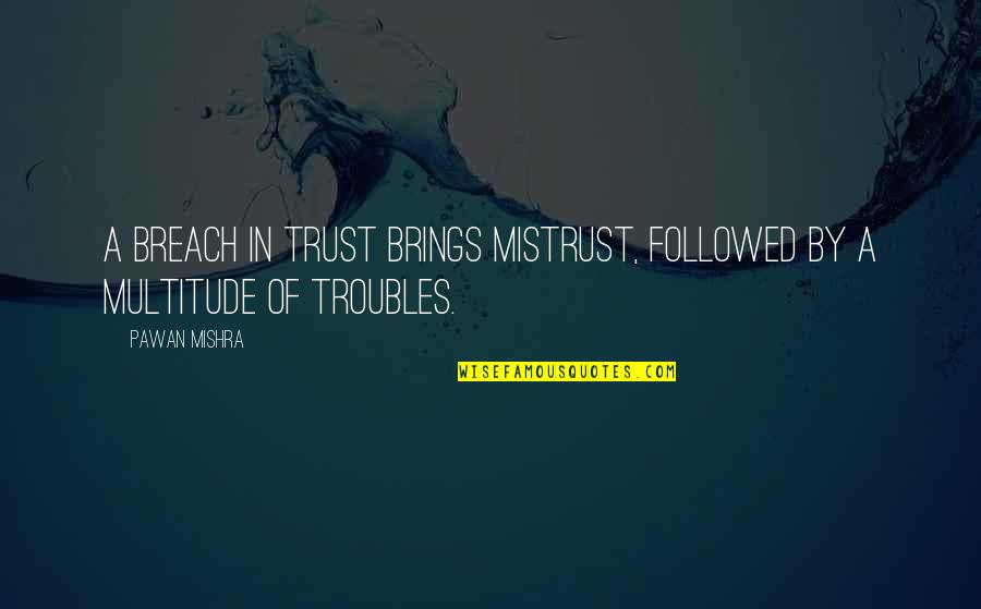 Unto The Breach Quotes By Pawan Mishra: A breach in trust brings mistrust, followed by