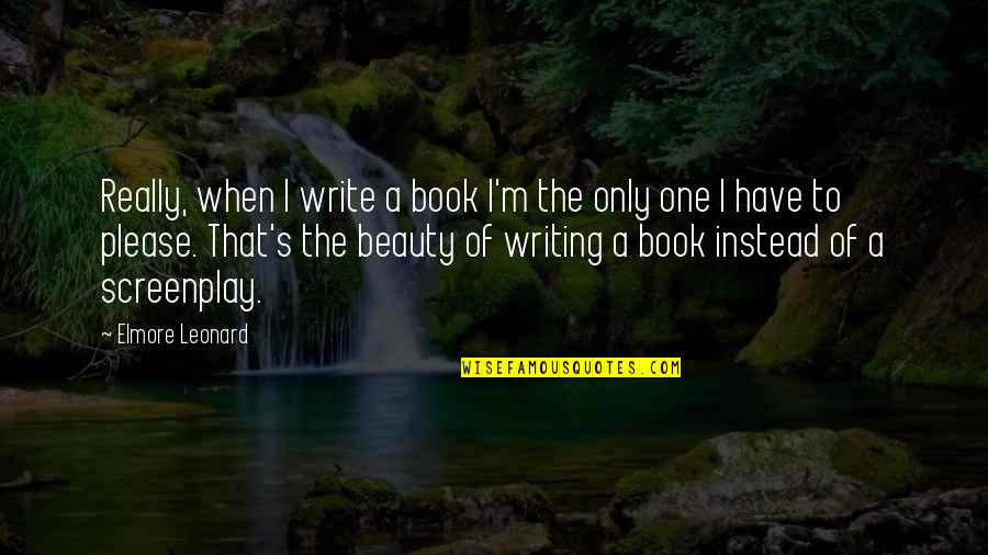 Unto Yourself Be True Quote Quotes By Elmore Leonard: Really, when I write a book I'm the