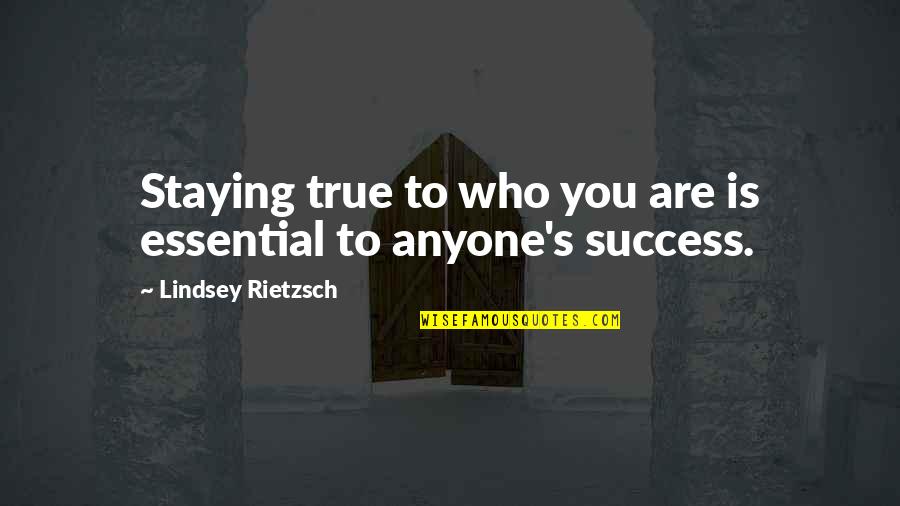 Unto Yourself Be True Quote Quotes By Lindsey Rietzsch: Staying true to who you are is essential