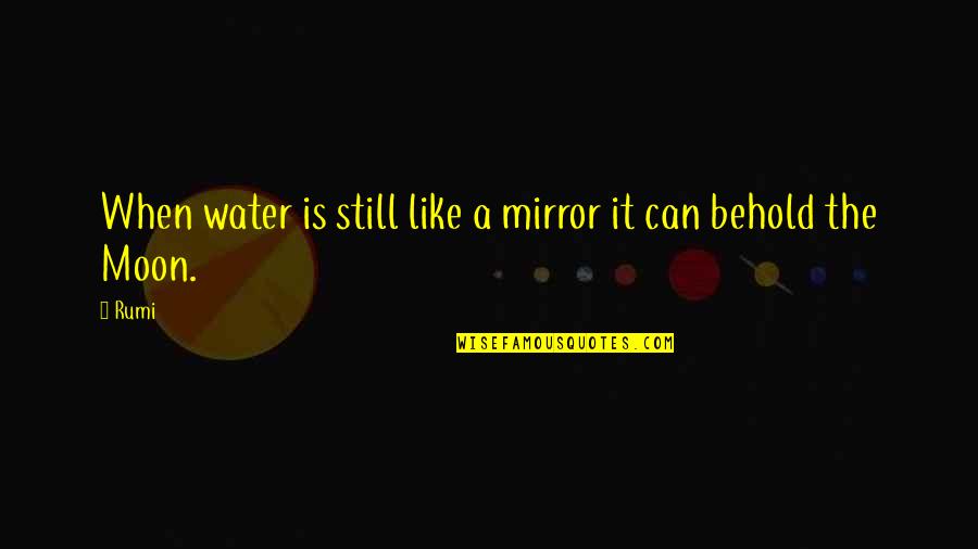 Unto Yourself Be True Quote Quotes By Rumi: When water is still like a mirror it