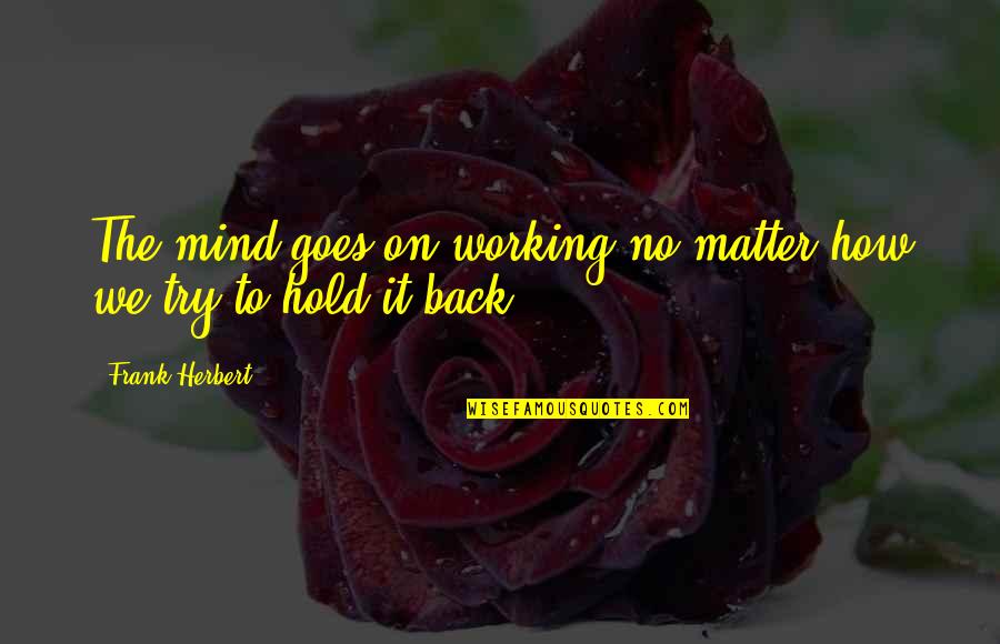 Untold Feelings Quotes By Frank Herbert: The mind goes on working no matter how