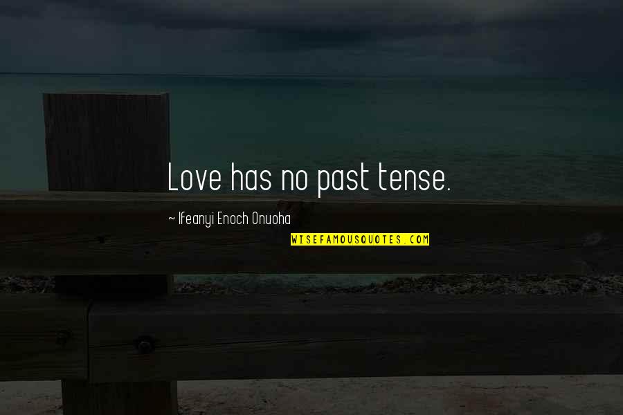 Untold Lessons Quotes By Ifeanyi Enoch Onuoha: Love has no past tense. Untold Lessons Quotes By Ifeanyi Enoch Onuoha: Love has no past tense.