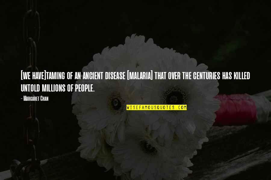 Untold Quotes By Margaret Chan: [we have]taming of an ancient disease [malaria] that