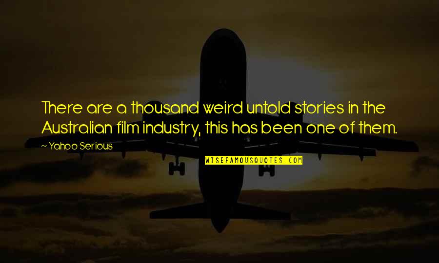 Untold Quotes By Yahoo Serious: There are a thousand weird untold stories in Untold Quotes By Yahoo Serious: There are a thousand weird untold stories in