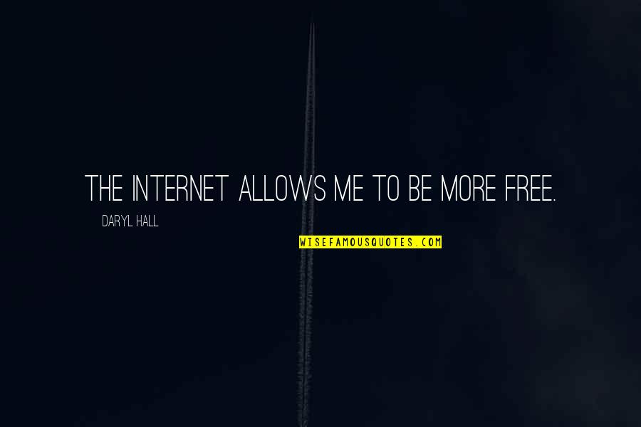 Untold Sacrifices Are Never Valued Quotes By Daryl Hall: The Internet allows me to be more free.