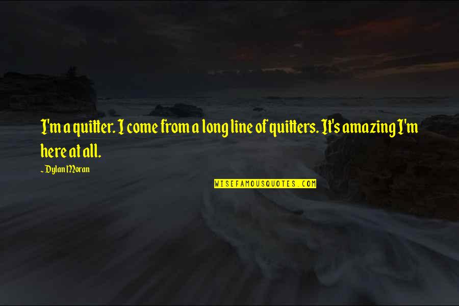 Untold Sacrifices Are Never Valued Quotes By Dylan Moran: I'm a quitter. I come from a long