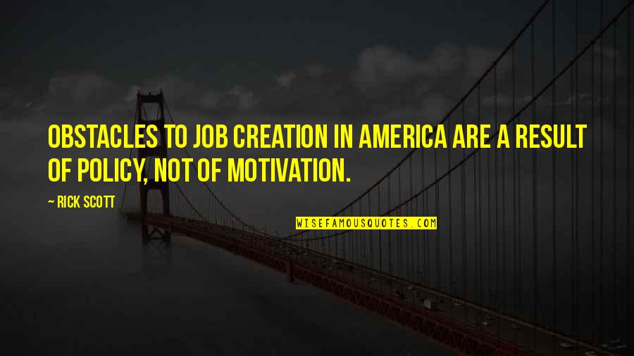 Untold Sacrifices Quotes By Rick Scott: Obstacles to job creation in America are a