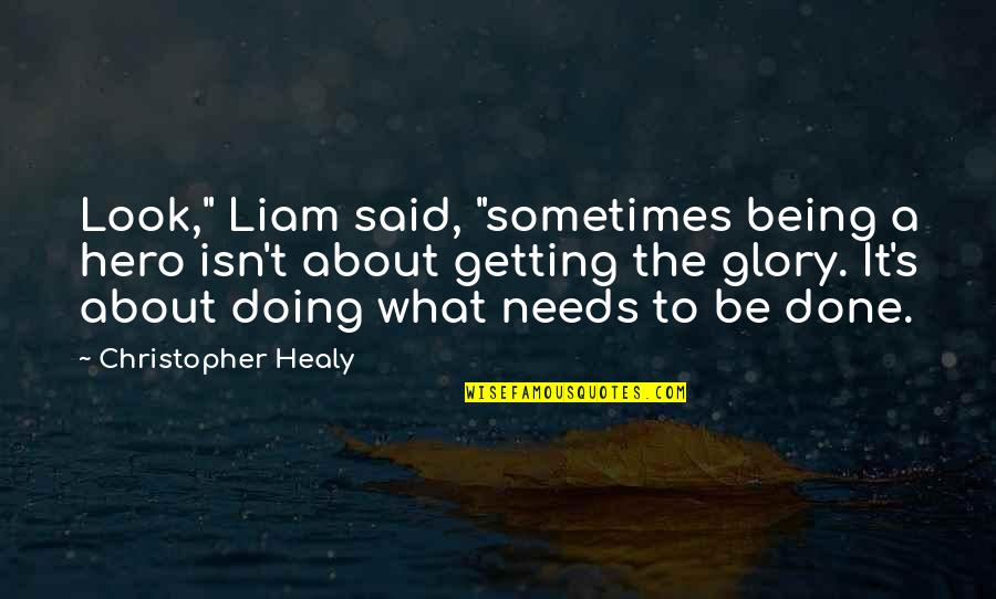 Untold Stories Of My Life Quotes By Christopher Healy: Look," Liam said, "sometimes being a hero isn't Untold Stories Of My Life Quotes By Christopher Healy: Look," Liam said, "sometimes being a hero isn't