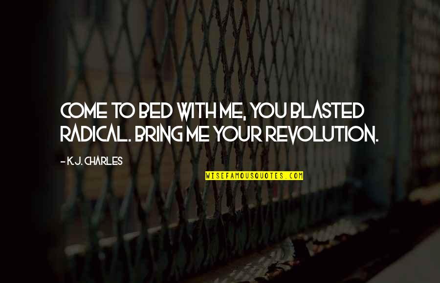 Untold Stories Of My Life Quotes By K.J. Charles: Come to bed with me, you blasted radical.