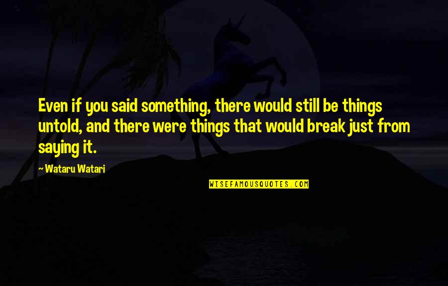 Untold Things Quotes By Wataru Watari: Even if you said something, there would still Untold Things Quotes By Wataru Watari: Even if you said something, there would still