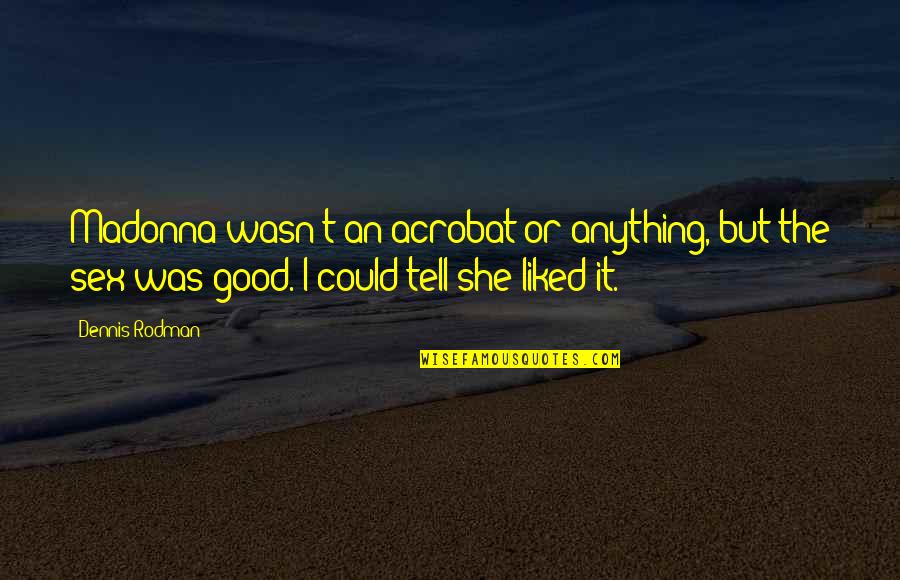 Untold Words Quotes By Dennis Rodman: Madonna wasn't an acrobat or anything, but the