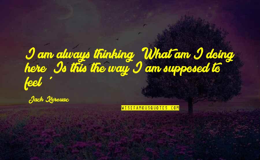 Untormented Quotes By Jack Kerouac: I am always thinking 'What am I doing