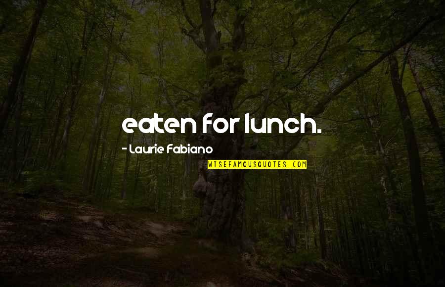 Untormented Quotes By Laurie Fabiano: eaten for lunch.