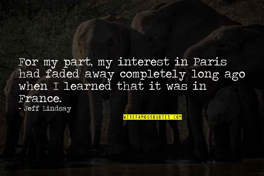 Untottering Quotes By Jeff Lindsay: For my part, my interest in Paris had