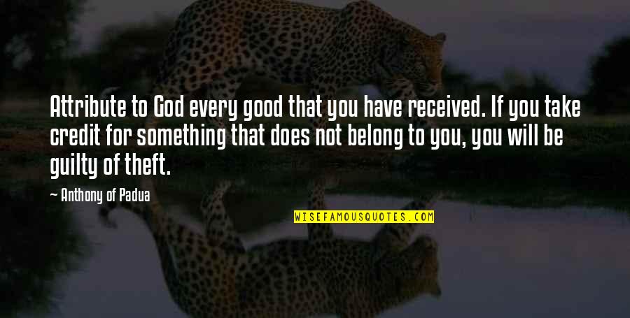 Untouchable Important Quotes By Anthony Of Padua: Attribute to God every good that you have Untouchable Important Quotes By Anthony Of Padua: Attribute to God every good that you have