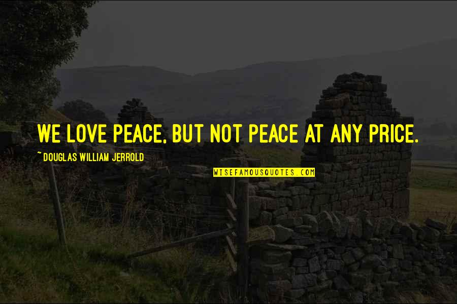 Untouchable Important Quotes By Douglas William Jerrold: We love peace, but not peace at any Untouchable Important Quotes By Douglas William Jerrold: We love peace, but not peace at any