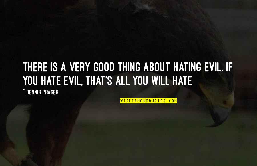 Untouchable Novel Quotes By Dennis Prager: There is a very good thing about hating