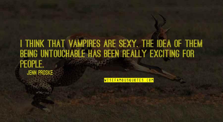 Untouchable Quotes By Jenn Proske: I think that vampires are sexy. The idea